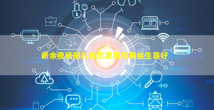 新余夜场招礼仪您发展的舞台生意好